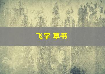 飞字 草书